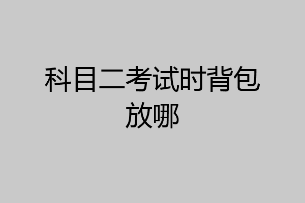 科目二考试时背包放哪