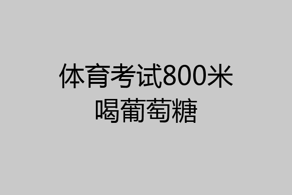 体育考试800米喝葡萄糖