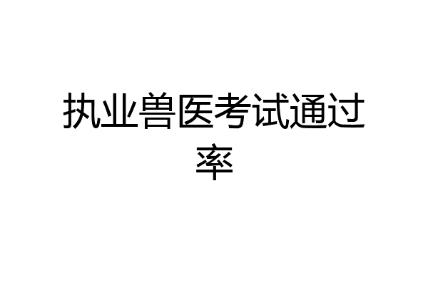 执业兽医考试通过率