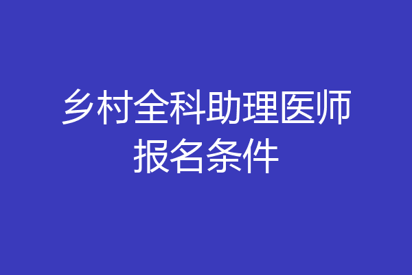 乡村全科助理医师报名条件