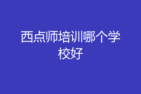 西点师培训哪个学校好