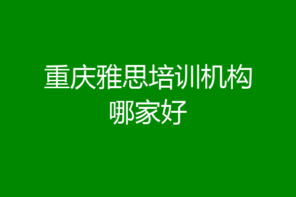 重庆雅思培训机构哪家好