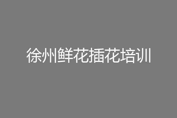 徐州鲜花插花培训