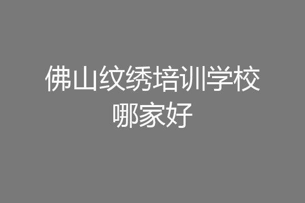 佛山纹绣培训学校哪家好