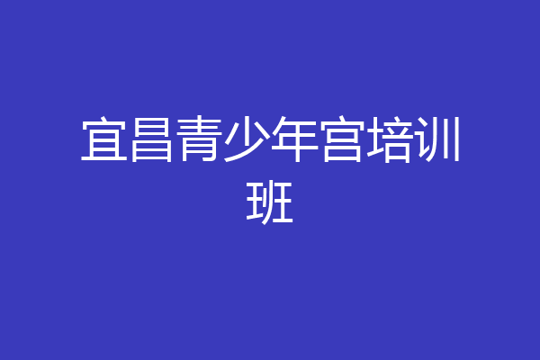 宜昌青少年宫培训班