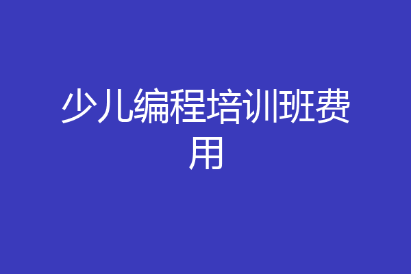 少儿编程培训班费用