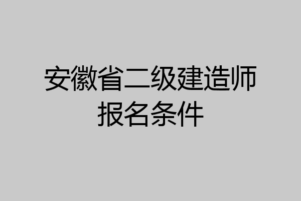 安徽省二级建造师报名条件