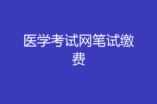 医学考试网笔试缴费