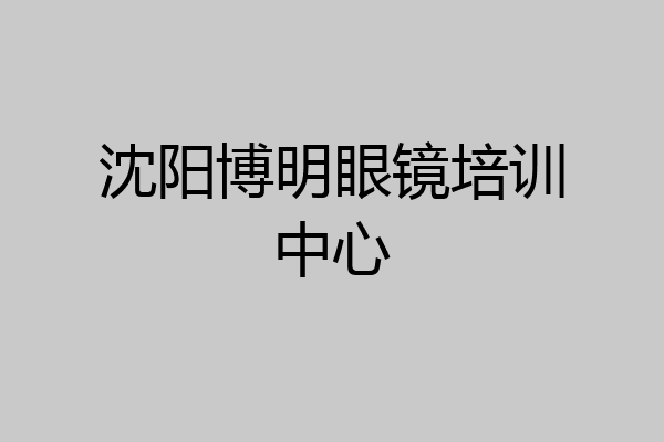 沈阳博明眼镜培训中心