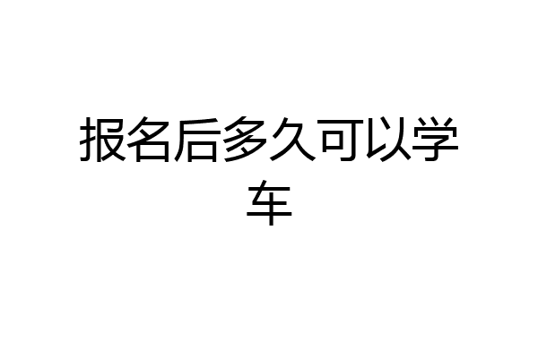 报名后多久可以学车
