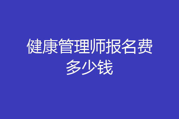 健康管理师报名费多少钱