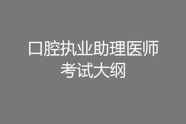 口腔执业助理医师考试大纲