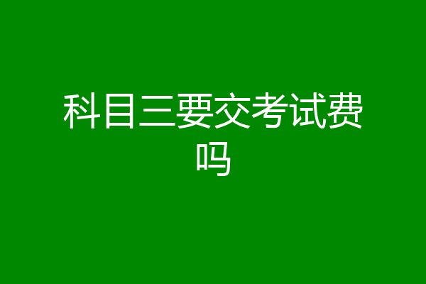 科目三要交考试费吗