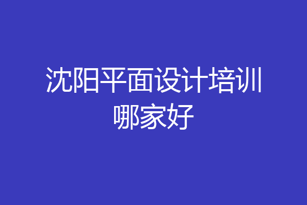沈阳平面设计培训哪家好