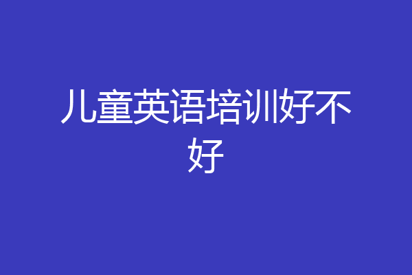 儿童英语培训好不好