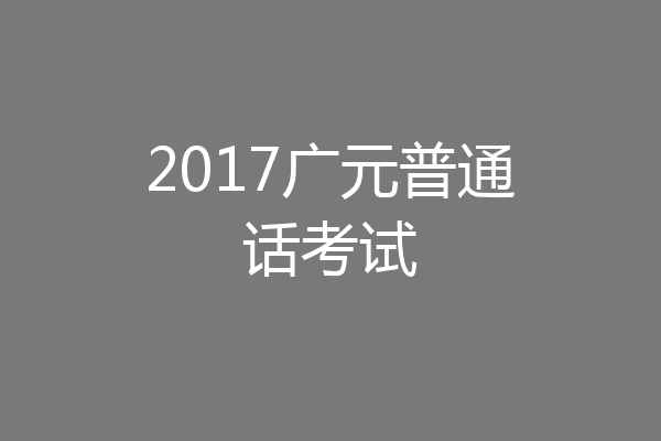 2017广元普通话考试