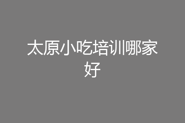 太原小吃培训哪家好
