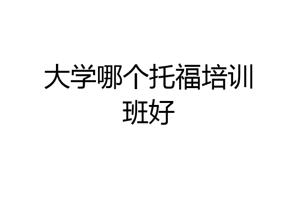 大学哪个托福培训班好