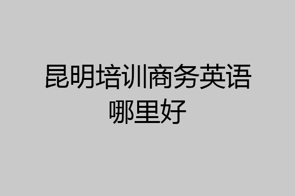 昆明培训商务英语哪里好