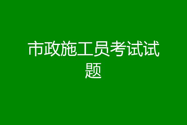 市政施工员考试试题