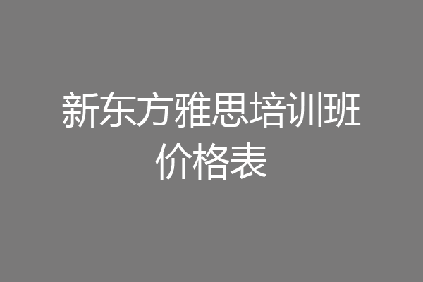 新东方雅思培训班价格表