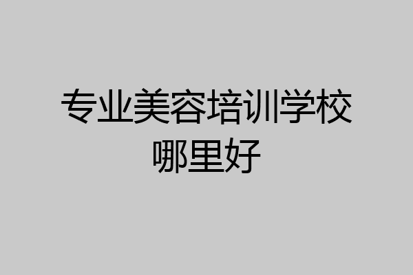 专业美容培训学校哪里好