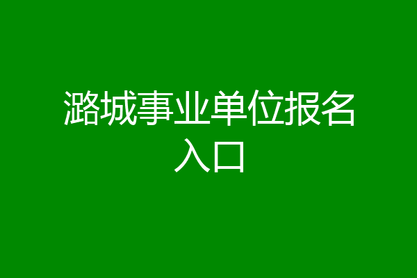 潞城事业单位报名入口