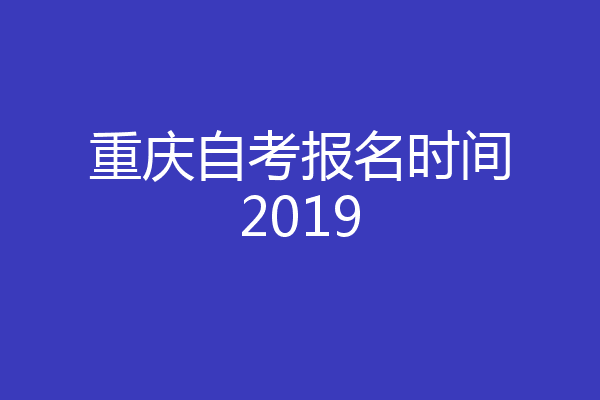 重庆自考报名时间2019