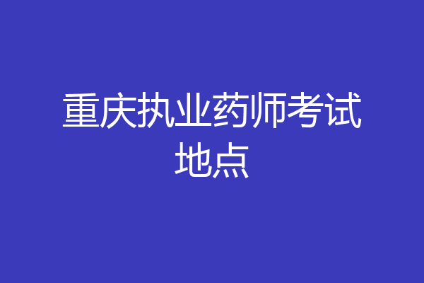 重庆执业药师考试地点