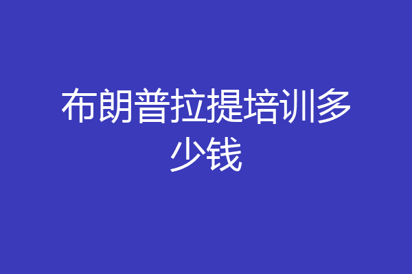 布朗普拉提培训多少钱