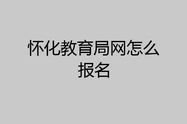 怀化教育局网怎么报名