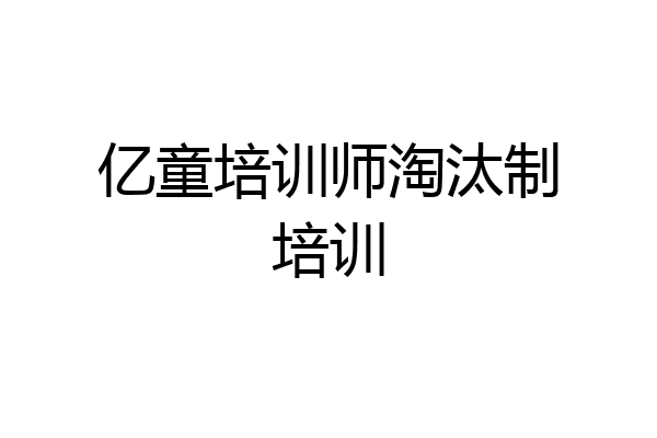 亿童培训师淘汰制培训