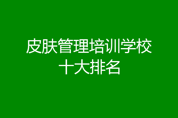 皮肤管理培训学校十大排名
