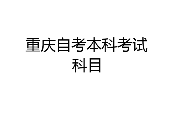 重庆自考本科考试科目
