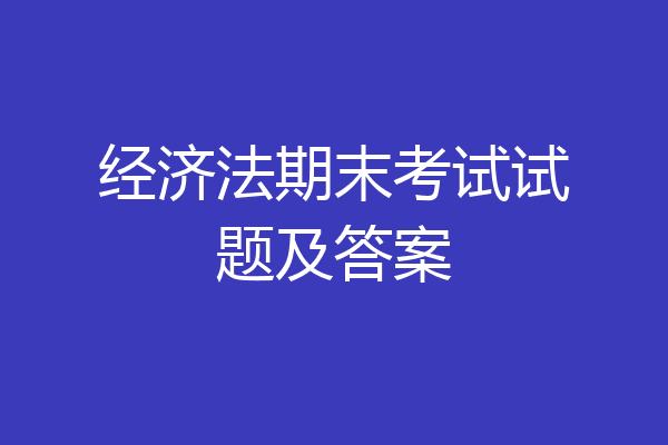 经济法期末考试试题及答案