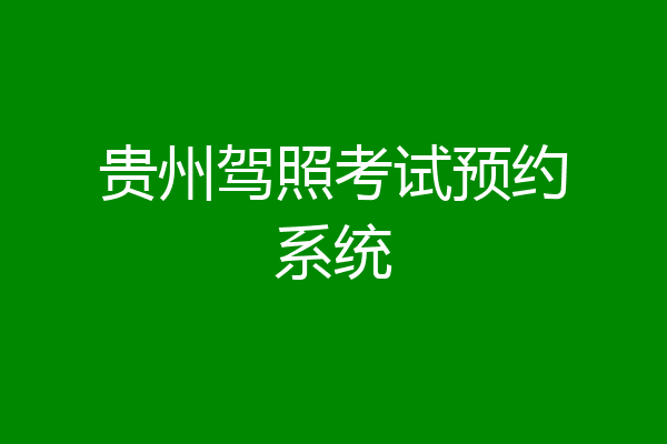 贵州驾照考试预约系统
