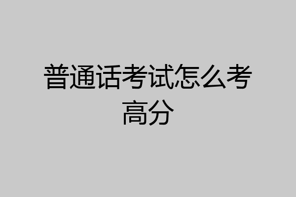 普通话考试怎么考高分