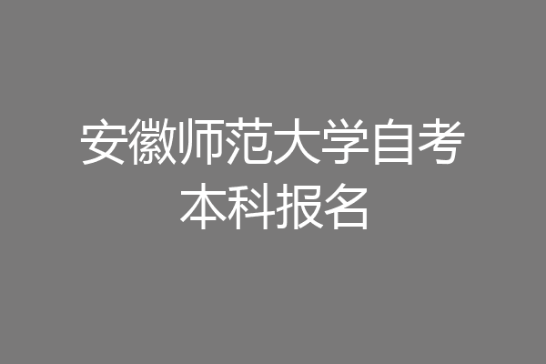 安徽师范大学自考本科报名