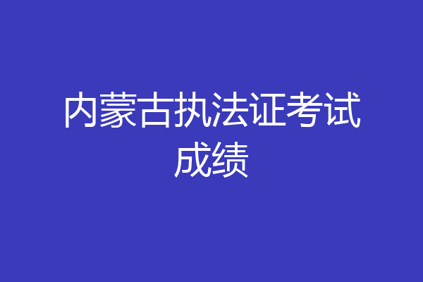 内蒙古执法证考试成绩