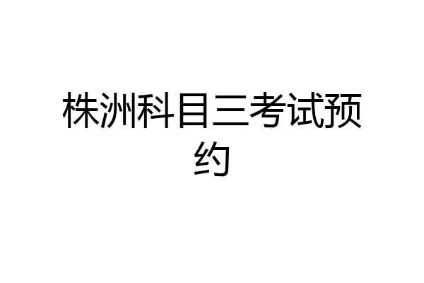 株洲科目三考试预约