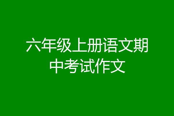 六年级上册语文期中考试作文