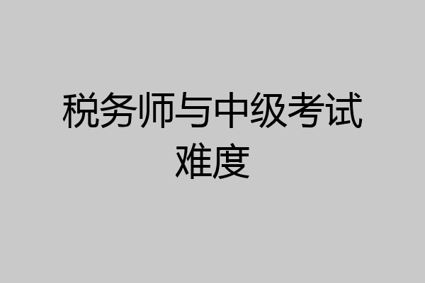 税务师与中级考试难度