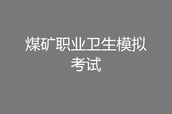 煤矿职业卫生模拟考试