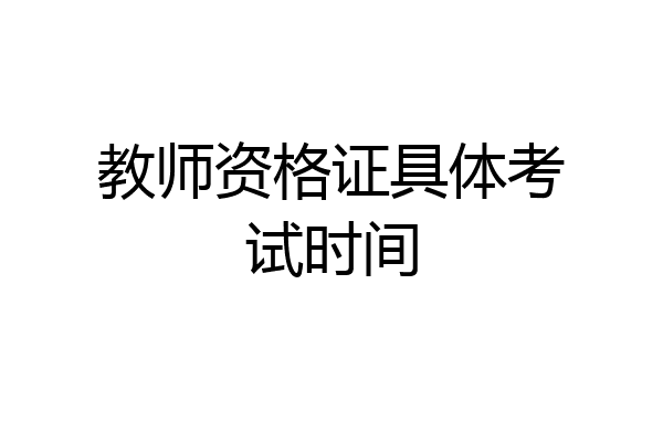 教师资格证具体考试时间