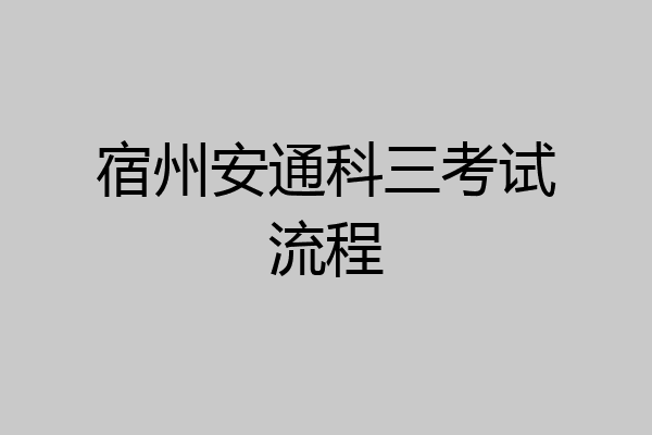 宿州安通科三考试流程