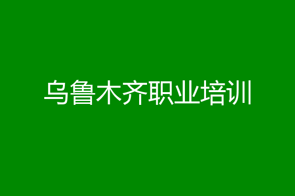 乌鲁木齐职业培训