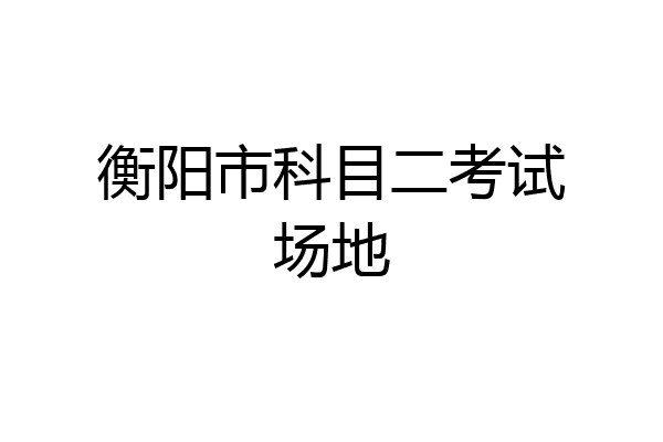 衡阳市科目二考试场地