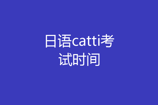 日语catti考试时间
