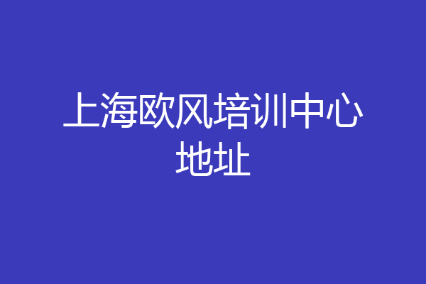 上海欧风培训中心地址