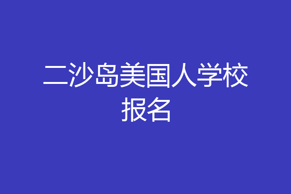 二沙岛美国人学校报名
